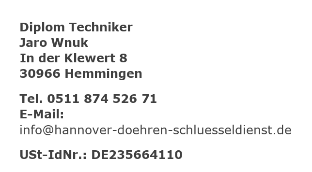 Anbieterangaben: Diplom Techniker Jaro Wnuk, In der Klewert 8, 30966 Hemmingen. Telefon 0511 874 526 71. E-Mail info@hannover-doehren-schluesseldienst.de. USt-IdNr. DE235664110